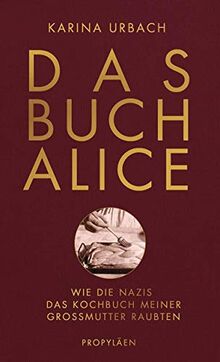 Das Buch Alice: Wie die Nazis das Kochbuch meiner Großmutter raubten