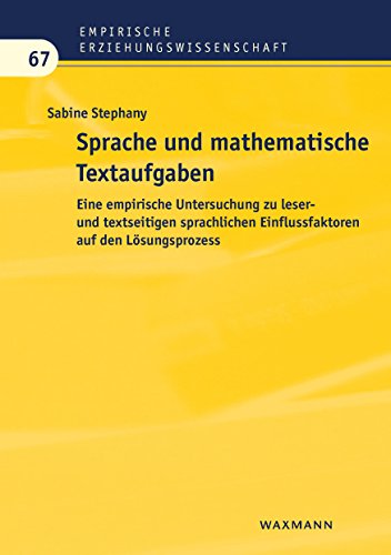 Sprache und mathematische Textaufgaben: Eine empirische Untersuchung zu leser- und textseitigen sprachlichen Einflussfaktoren auf den Lösungsprozess (Empirische Erziehungswissenschaft, Band 67)