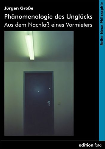 Phänomenologie des Unglücks: Aus dem Nachlaß eines Vormieters (Neue Philosophie)