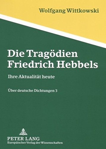Die Tragödien Friedrich Hebbels: Ihre Aktualität heute - Über deutsche Dichtungen 3