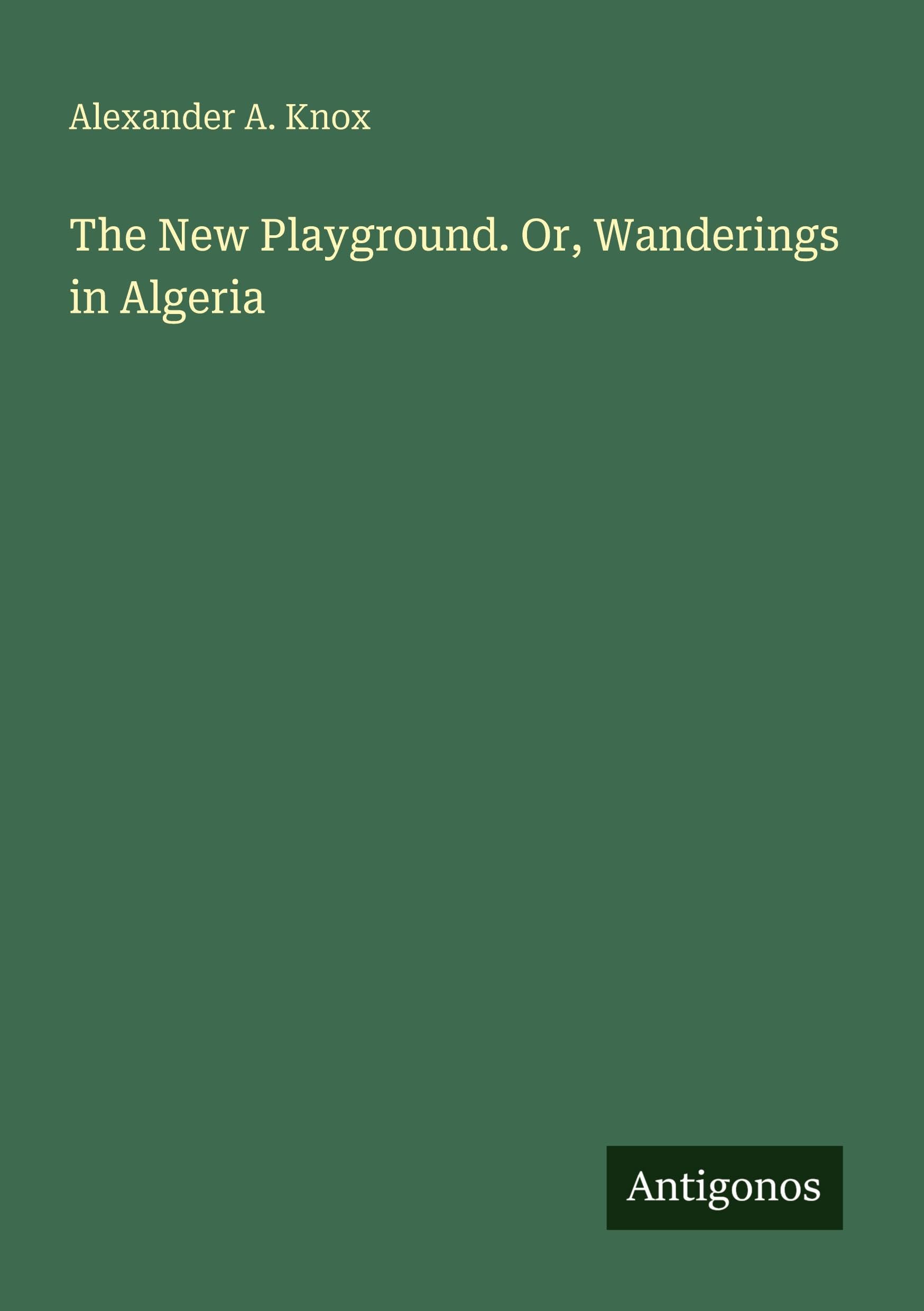 The New Playground. Or, Wanderings in Algeria