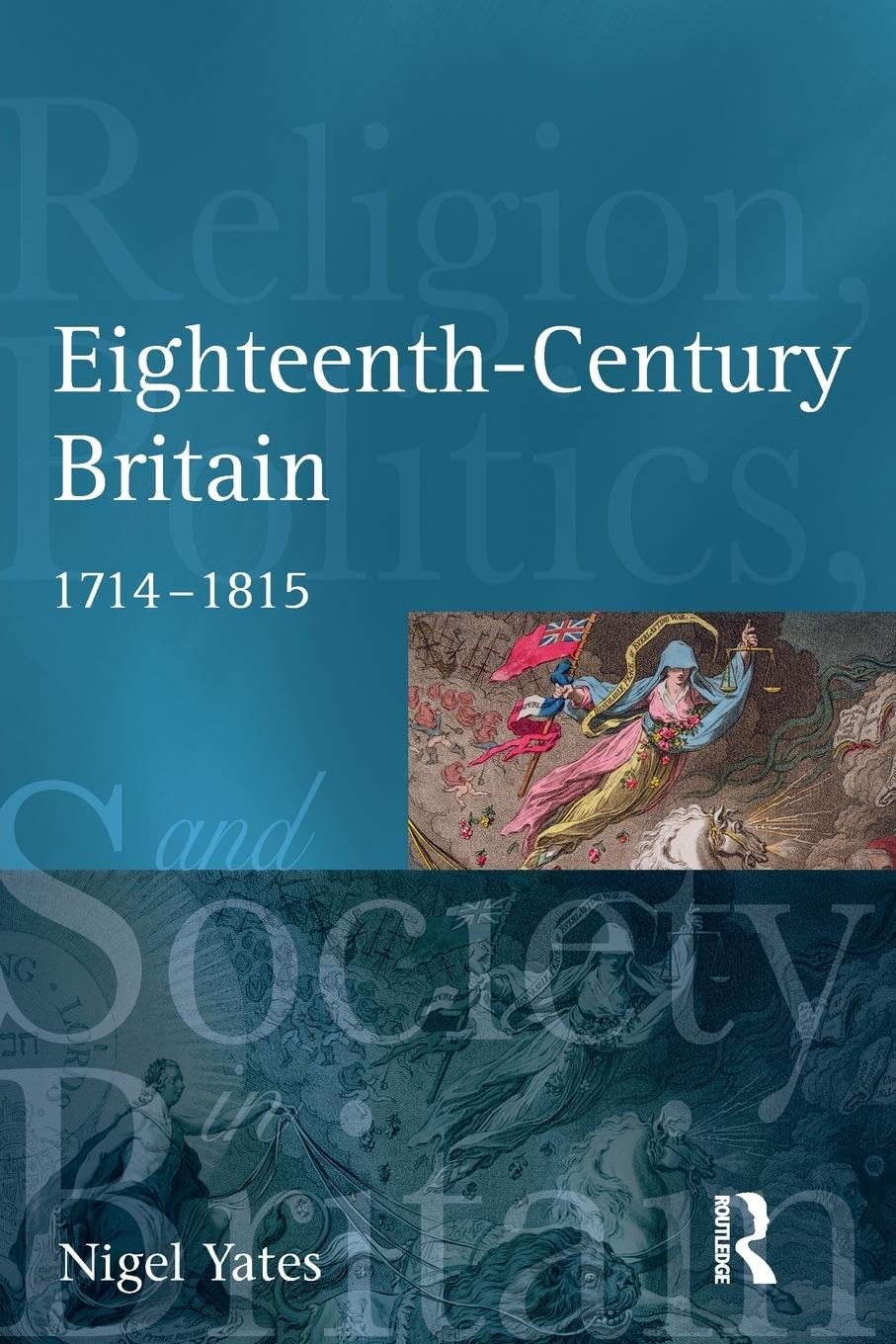 Eighteenth Century Britain: Religion and Politics 1714-1815 (Religion, Politics and Society in Britain)