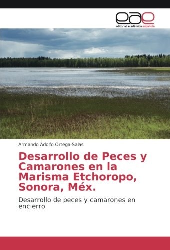 Desarrollo de Peces y Camarones en la Marisma Etchoropo, Sonora, Méx.: Desarrollo de peces y camarones en encierro