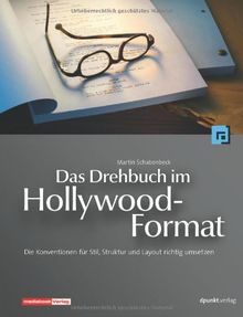 Das Drehbuch im Hollywood-Format: Die Konventionen für Stil, Struktur und Layout richtig umsetzen