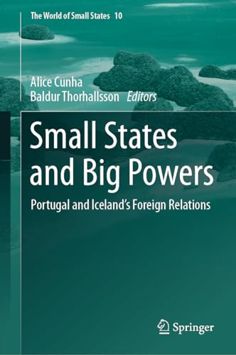 Small States and Big Powers: Portugal and Iceland’s Foreign Relations (The World of Small States, 10, Band 10)