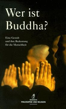 Wer ist Buddha? Eine Gestalt und ihre Bedeutung für die Menschheit