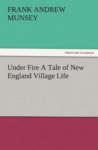 Under Fire A Tale of New England Village Life (TREDITION CLASSICS)