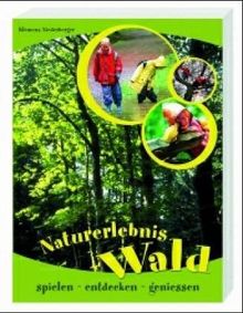 Naturerlebnis Wald: Spielen - entdecken - genießen
