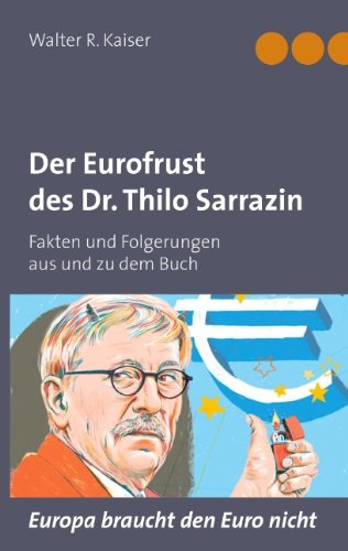 Der Eurofrust des Dr. Thilo Sarrazin: Fakten und Folgerungen aus und zu dem Buch Europa braucht den Euro nicht