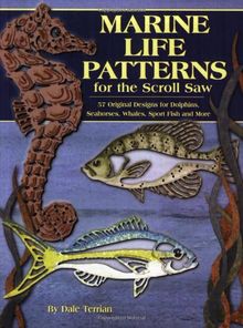 Marine Life Patterns for the Scroll Saw: 55 Original Designs for Dolphins, Seahorses, Whales, Sportfish, and More: 57 Original Designs for Dolphins, Seahorses, Whales, Sport Fish and More