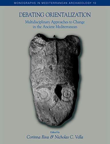 Debating Orientalization: Multidisciplinary Approaches to Processes of Change in the Ancient Mediterranean (Monographs in Mediterranean Archaeology, Band 10)