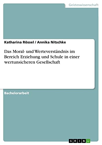 Das Moral- und Werteverständnis im Bereich Erziehung und Schule in einer wertunsicheren Gesellschaft