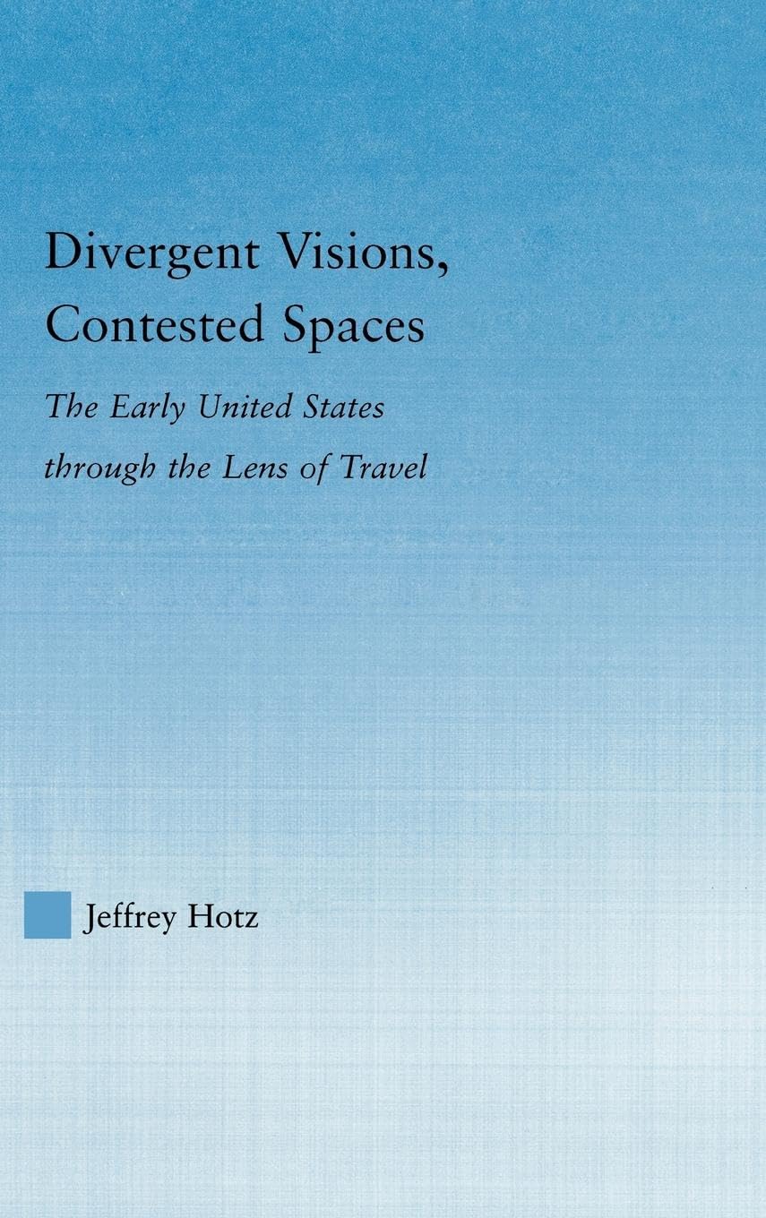 Divergent Visions, Contested Spaces: The Early United States through Lens of Travel (Literary Criticism And Cultural Theory)