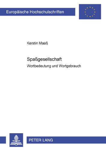«Spaßgesellschaft»: Wortbedeutung und Wortgebrauch (Europäische Hochschulschriften - Reihe I)