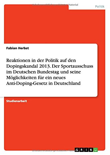 Reaktionen in der Politik auf den Dopingskandal 2013. Der Sportausschuss im Deutschen Bundestag und seine Möglichkeiten für ein neues Anti-Doping-Gesetz in Deutschland