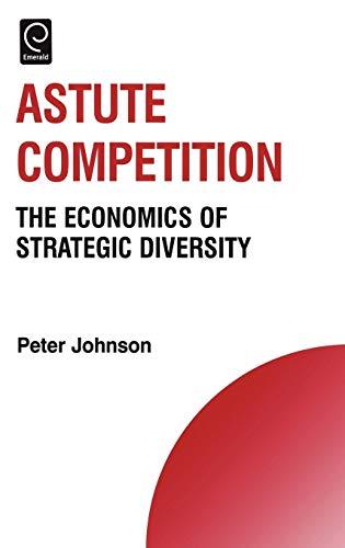 Astute Competition: The Economics of Strategic Diversity (Technology, Innovation, Entrepreneurship and Competitive Strategy)