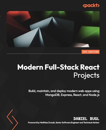 Daniel Bugl Modern Full-Stack React Projects, Build, Maintain, And Deploy Modern Web Apps Using MongoDB, Express, React, And Node.js