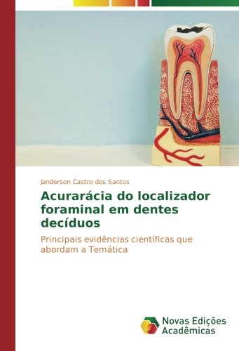 Acurarácia do localizador foraminal em dentes decíduos: Principais evidências científicas que abordam a Temática