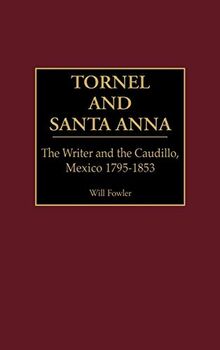 Tornel and Santa Anna: The Writer and the Caudillo, Mexico 1795-1853 (Contributions in Latin American Studies)