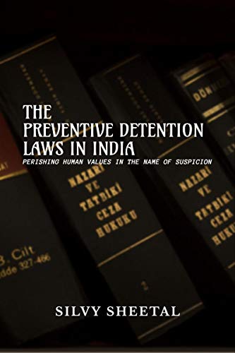The Preventive Detention Laws in India - Perishing Human Values in the Name of Suspicion