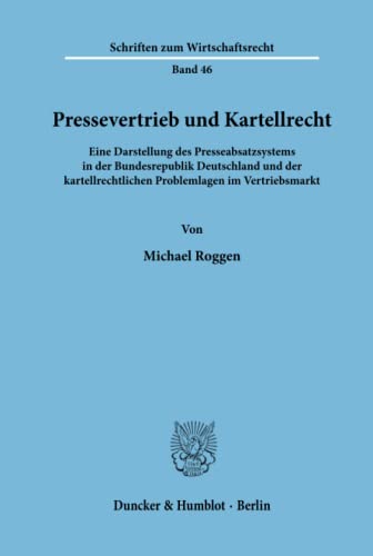 Pressevertrieb und Kartellrecht.: Pressevertrieb und Kartellrecht.: Eine Darstellung des Presseabsatzsystems in der Bundesrepublik Deutschland und der ... (Schriften zum Wirtschaftsrecht, Band 46)