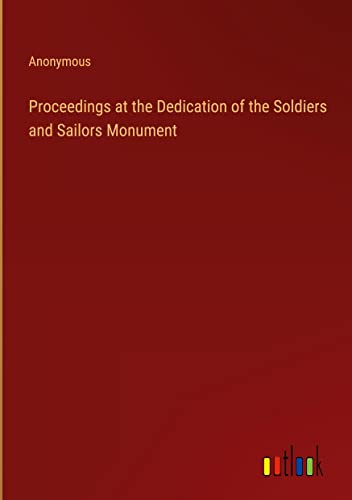 Proceedings at the Dedication of the Soldiers and Sailors Monument