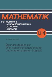 Übungsaufgaben zur Wahrscheinlichkeitsrechnung und mathematischen Statistik (Mathematik für Ingenieure und Naturwissenschaftler, Ökonomen und Landwirte)