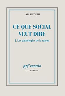 Ce que social veut dire. Vol. 2. Les pathologies de la raison