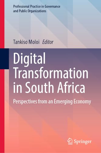 Digital Transformation in South Africa: Perspectives from an Emerging Economy (Professional Practice in Governance and Public Organizations)