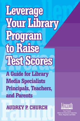 Leverage Your Library Program to Raise Test Scores:: A Guide for Library Media Specialists, Principals, Teachers, and Parents
