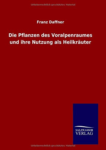 Die Pflanzen des Voralpenraumes und ihre Nutzung als Heilkräuter