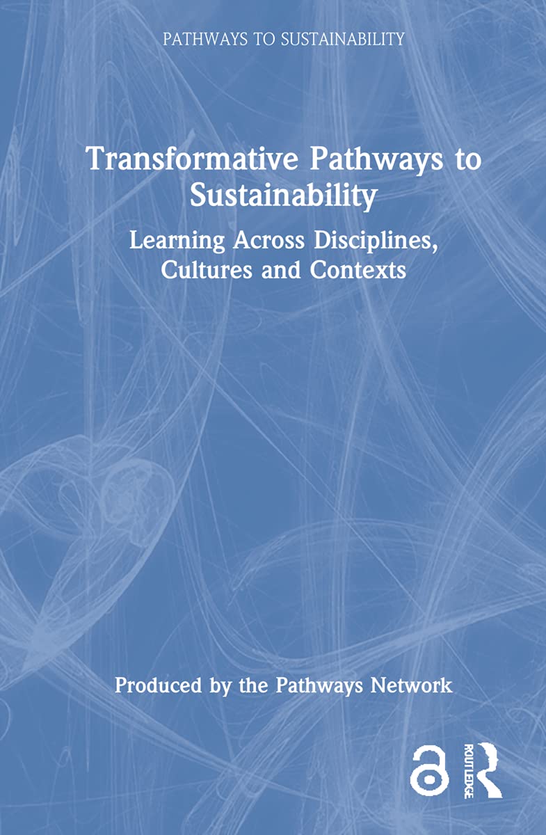 Transformative Pathways to Sustainability: Learning Across Disciplines, Cultures and Contexts