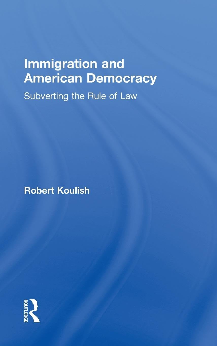 Immigration and American Democracy: Subverting the Rule of Law