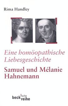 Eine homöopathische Liebesgeschichte: Das Leben von Samuel und Mélanie Hahnemann (Beck'sche Reihe)