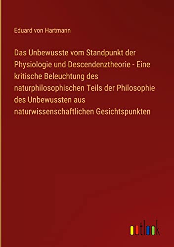 Das Unbewusste vom Standpunkt der Physiologie und Descendenztheorie - Eine kritische Beleuchtung des naturphilosophischen Teils der Philosophie des ... aus naturwissenschaftlichen Gesichtspunkten