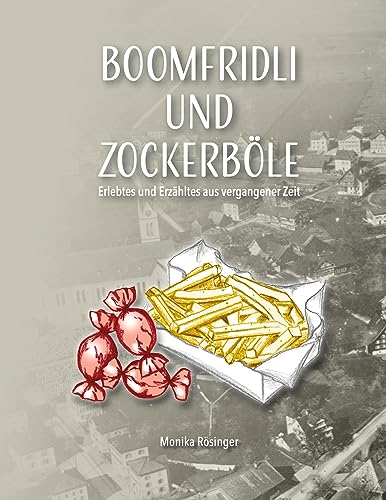 Boomfridli und Zockerböle: Erlebtes und Erzähltes aus vergangener Zeit