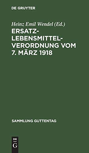 Ersatzlebensmittelverordnung vom 7. März 1918: Nebst Ausführungsvorschriften des Reichs und der wichtigsten Bundesstaaten. Verordnungen über ... (Sammlung Guttentag, 130, Band 130)