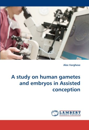 A study on human gametes and embryos in Assisted conception
