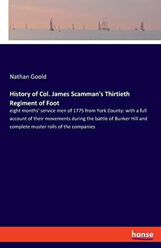 History of Col. James Scamman's Thirtieth Regiment of Foot: eight months' service men of 1775 from York County: with a full account of their movements ... and complete muster rolls of the companies