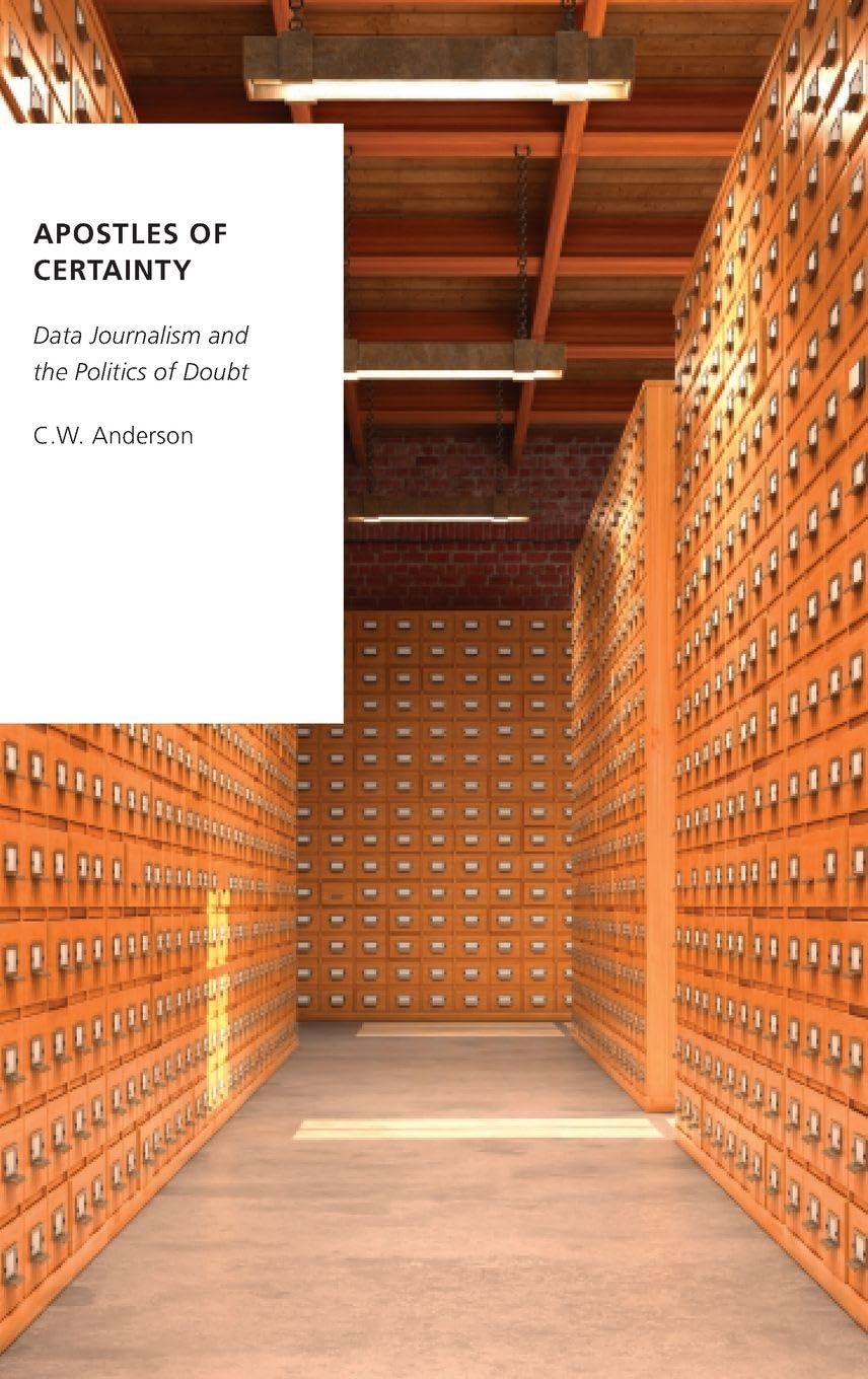 Apostles of Certainty: Data Journalism and the Politics of Doubt (Oxford Studies in Digital Politics)