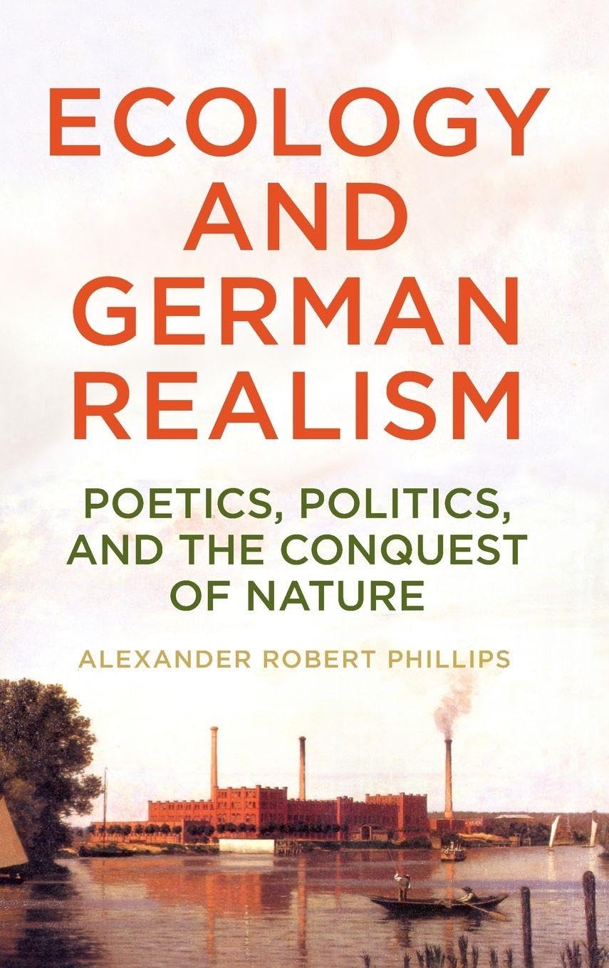 Ecology and German Realism: Poetics, Politics, and the Conquest of Nature (Studies in German Literature Linguistics and Culture)