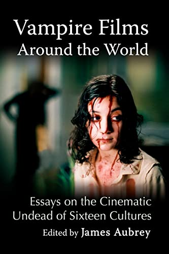 Vampire Films Around the World: Essays on the Cinematic Undead of Sixteen Cultures