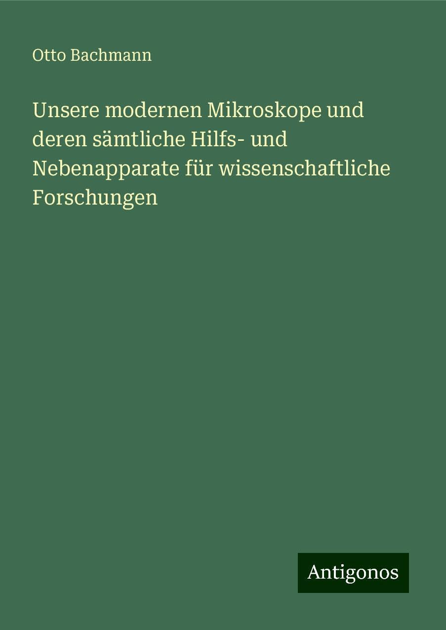 Unsere modernen Mikroskope und deren sämtliche Hilfs- und Nebenapparate für wissenschaftliche Forschungen
