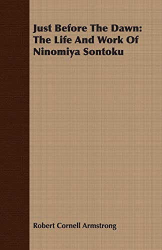 Just Before the Dawn: The Life and Work of Ninomiya Sontoku