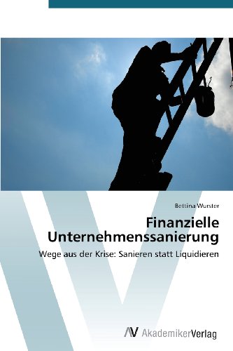 Finanzielle Unternehmenssanierung: Wege aus der Krise: Sanieren statt Liquidieren