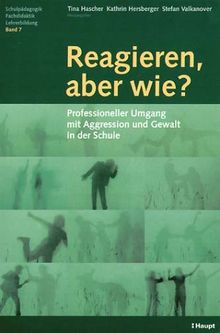 Reagieren, aber wie?: Professioneller Umgang mit Aggression und Gewalt in der Schule