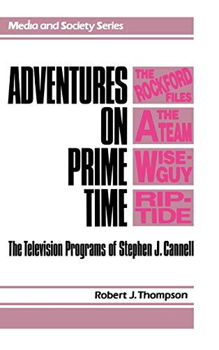 Adventures on Prime Time: The Television Programs of Stephen J. Cannell (Media and Society Series)