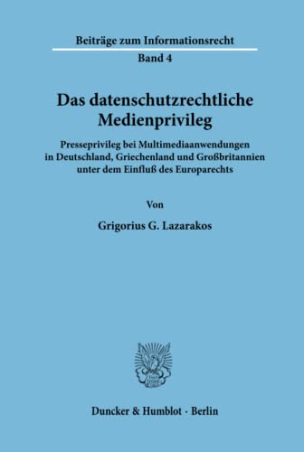 Das datenschutzrechtliche Medienprivileg.: Presseprivileg bei Multimediaanwendungen in Deutschland, Griechenland und Großbritannien unter dem Einfluß ... (Beiträge zum Informationsrecht, Band 4)