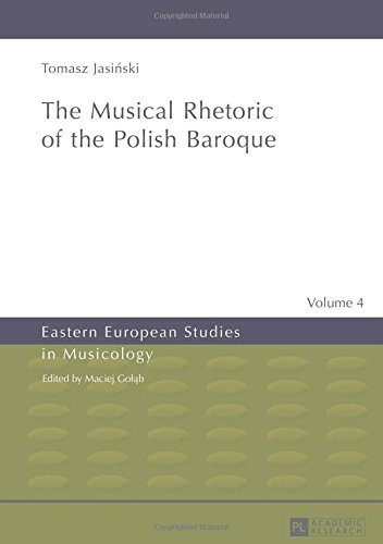 The Musical Rhetoric of the Polish Baroque (Eastern European Studies in Musicology)