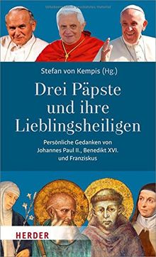 Drei Päpste und ihre Lieblingsheiligen.: Persönliche Gedanken von Johannes Paul II, Benedikt XVI. und Franziskus.